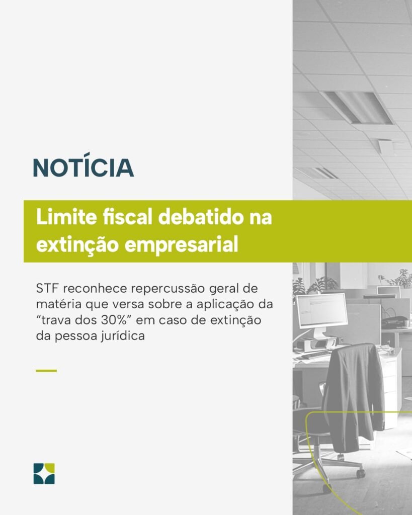 STF reconhece repercussão geral de matéria que versa sobre a aplicação da “trava dos 30%” em caso de extinção da pessoa jurídica